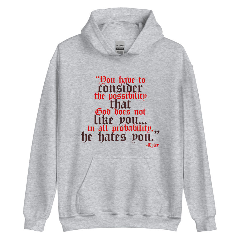 You have to consider the possibility that god does not like you...in all probability, he hates you. -Tyler Durden, Fight Club Unisex Hoodie - Image 5