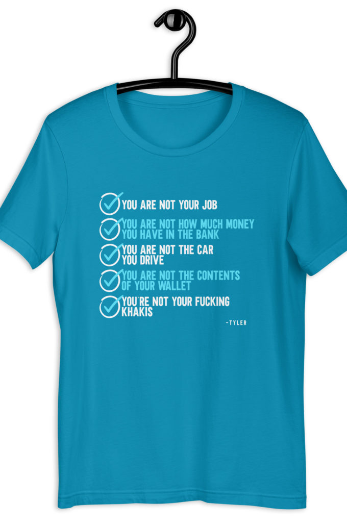 You are not your job. You are not how much money you have in the bank. -Tyler Durden, Fight Club Unisex t-shirt