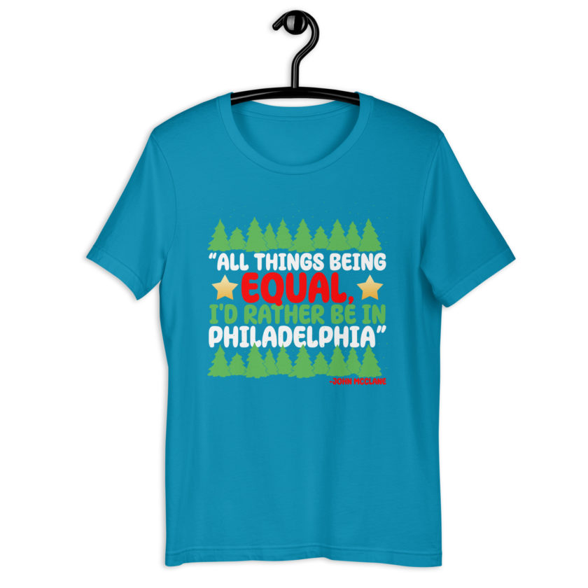 All things being equal, I'd rather be in Philadelphia. -John Mcclane, Die Hard Unisex t-shirt - Image 9