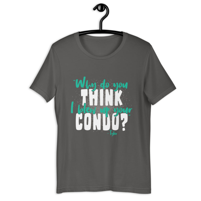 Why do you think I blew up your condo? -Tyler Durden, Fight Club Unisex t-shirt - Image 7