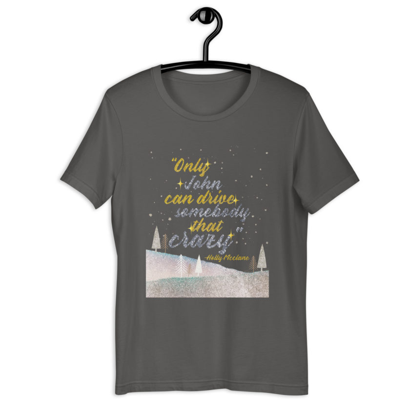 "Only John Can Drive Somebody That Crazy." -Holly Mcclane, Die Hard Unisex t-shirt - Image 9