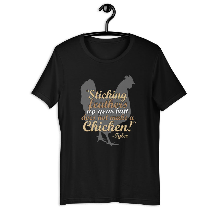 Sticking feathers up your butt does not make you a chicken! -Tyler Durden, Fight Club Unisex t-shirt - Image 2