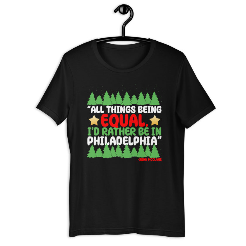All things being equal, I'd rather be in Philadelphia. -John Mcclane, Die Hard Unisex t-shirt - Image 2