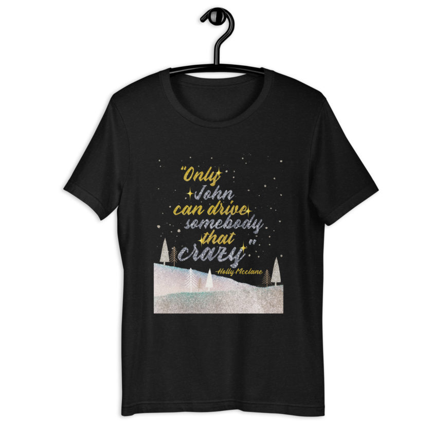"Only John Can Drive Somebody That Crazy." -Holly Mcclane, Die Hard Unisex t-shirt - Image 2