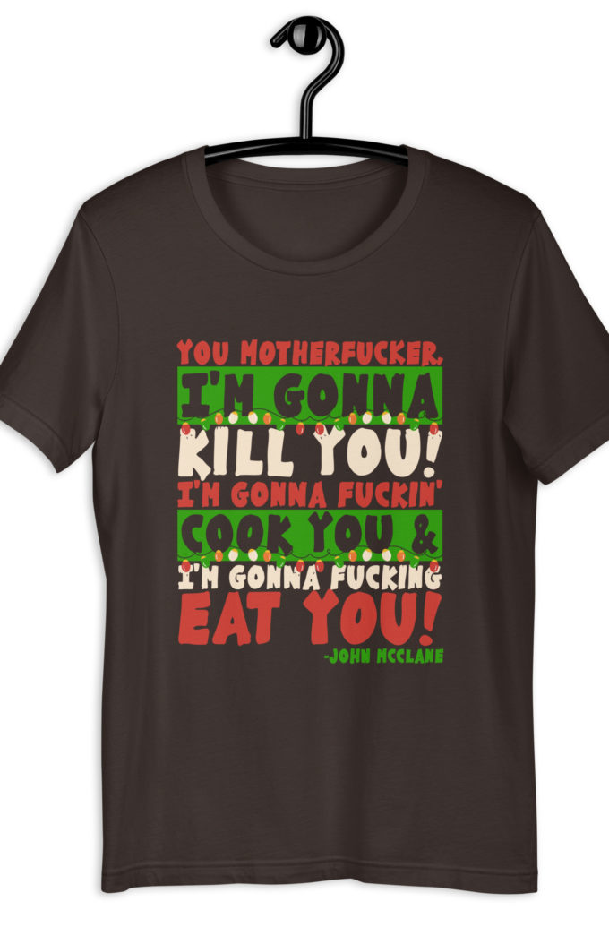 You motherfucker, I'm gonna kill you! I'm gonna fuckin' cook you, and I'm gonna fucking eat you! -John Mcclane, Die Hard Unisex t-shirt