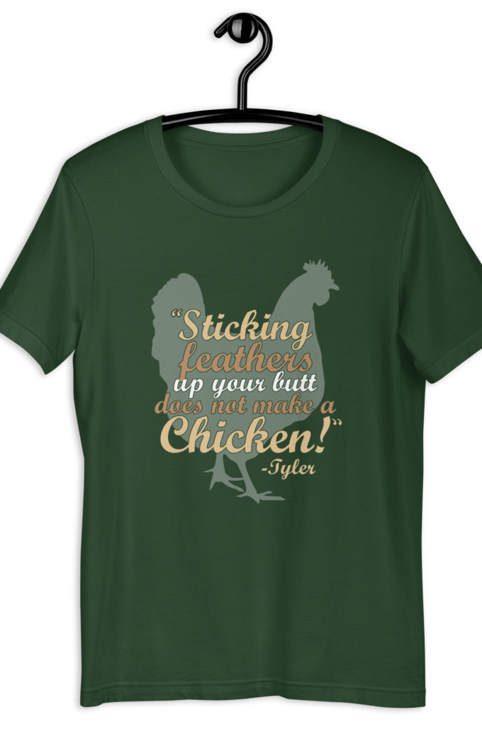 Sticking feathers up your butt does not make you a chicken! -Tyler Durden, Fight Club Unisex t-shirt
