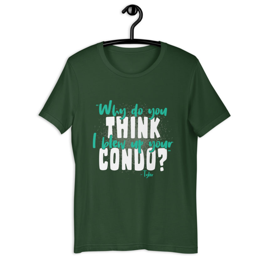 Why do you think I blew up your condo? -Tyler Durden, Fight Club Unisex t-shirt - Image 5