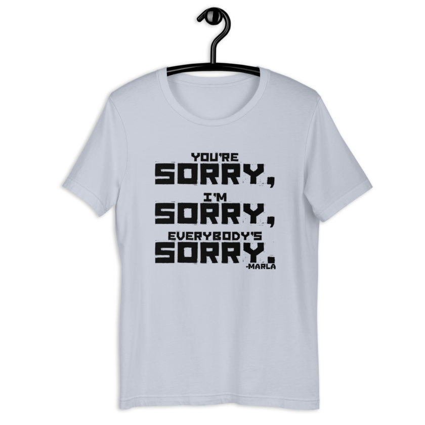 You're sorry, I'm sorry, Everybody's sorry. -Marla Singer, Fight ClubUnisex t-shirt - Image 8