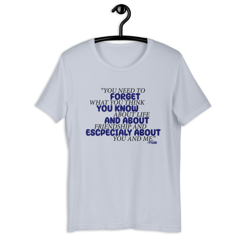 You need to forget what you think you know about life and about friendship and especially about you and me. -Tyler Durden, Fight Club Unisex t-shirt - Image 7