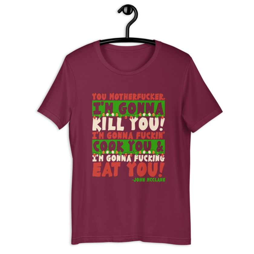 You motherfucker, I'm gonna kill you! I'm gonna fuckin' cook you, and I'm gonna fucking eat you! -John Mcclane, Die Hard Unisex t-shirt - Image 4