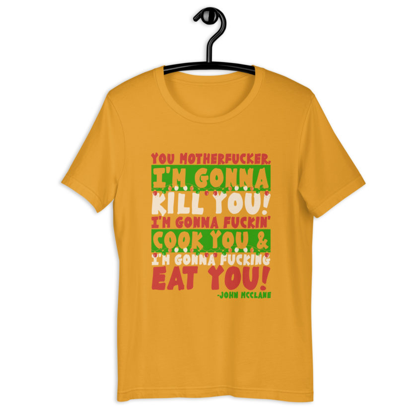 You motherfucker, I'm gonna kill you! I'm gonna fuckin' cook you, and I'm gonna fucking eat you! -John Mcclane, Die Hard Unisex t-shirt - Image 8