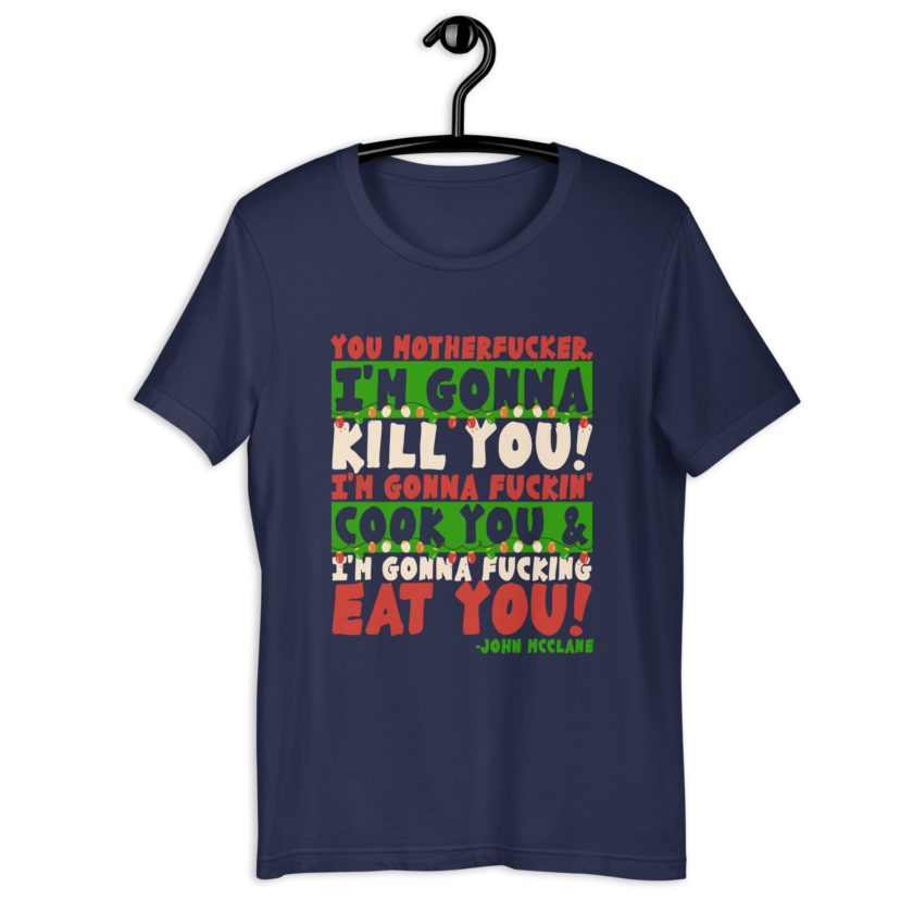 You motherfucker, I'm gonna kill you! I'm gonna fuckin' cook you, and I'm gonna fucking eat you! -John Mcclane, Die Hard Unisex t-shirt - Image 3