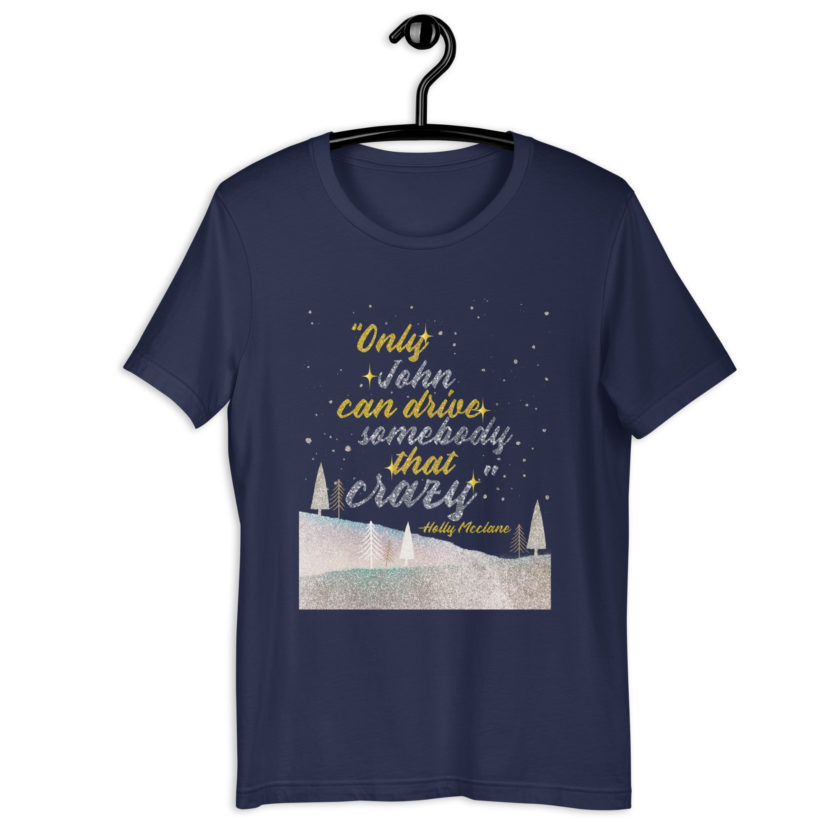 "Only John Can Drive Somebody That Crazy." -Holly Mcclane, Die Hard Unisex t-shirt - Image 5