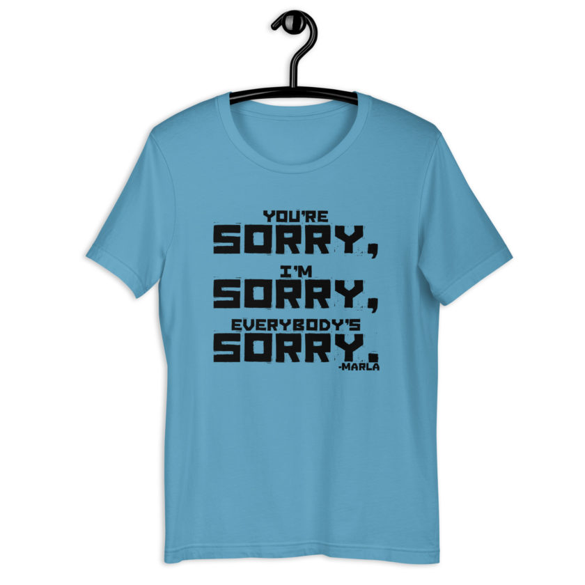 You're sorry, I'm sorry, Everybody's sorry. -Marla Singer, Fight ClubUnisex t-shirt - Image 4