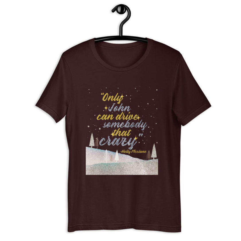 "Only John Can Drive Somebody That Crazy." -Holly Mcclane, Die Hard Unisex t-shirt - Image 4