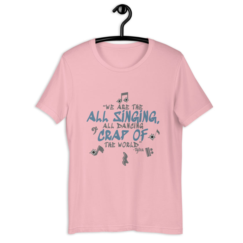 We are the all singing, all dancing crap of the world. -Tyler Durden, Fight Club Unisex t-shirt