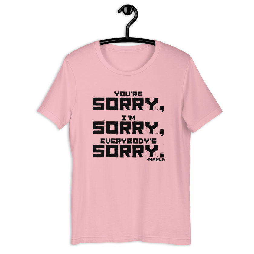 You're sorry, I'm sorry, Everybody's sorry. -Marla Singer, Fight ClubUnisex t-shirt - Image 7