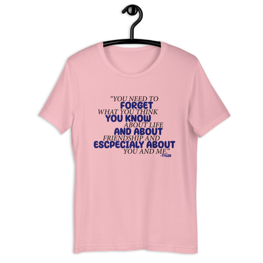 You need to forget what you think you know about life and about friendship and especially about you and me. -Tyler Durden, Fight Club Unisex t-shirt