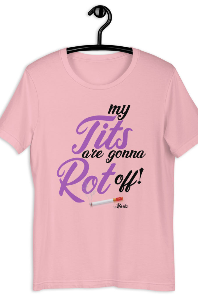 My tits are gonna rot off! -Marla Singer, Fight Club Unisex t-shirt