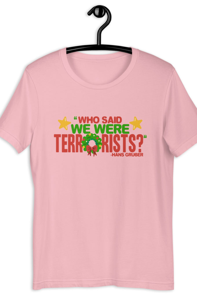 Who said we were terrorists? -Hans Gruber, Die Hard Unisex t-shirt