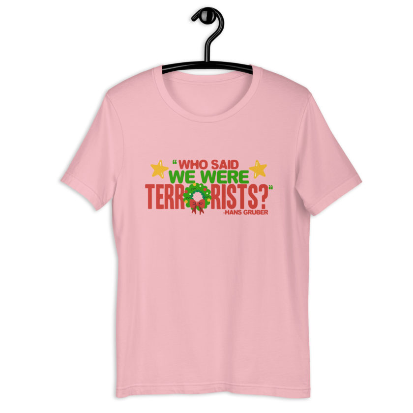 Who said we were terrorists? -Hans Gruber, Die Hard Unisex t-shirt