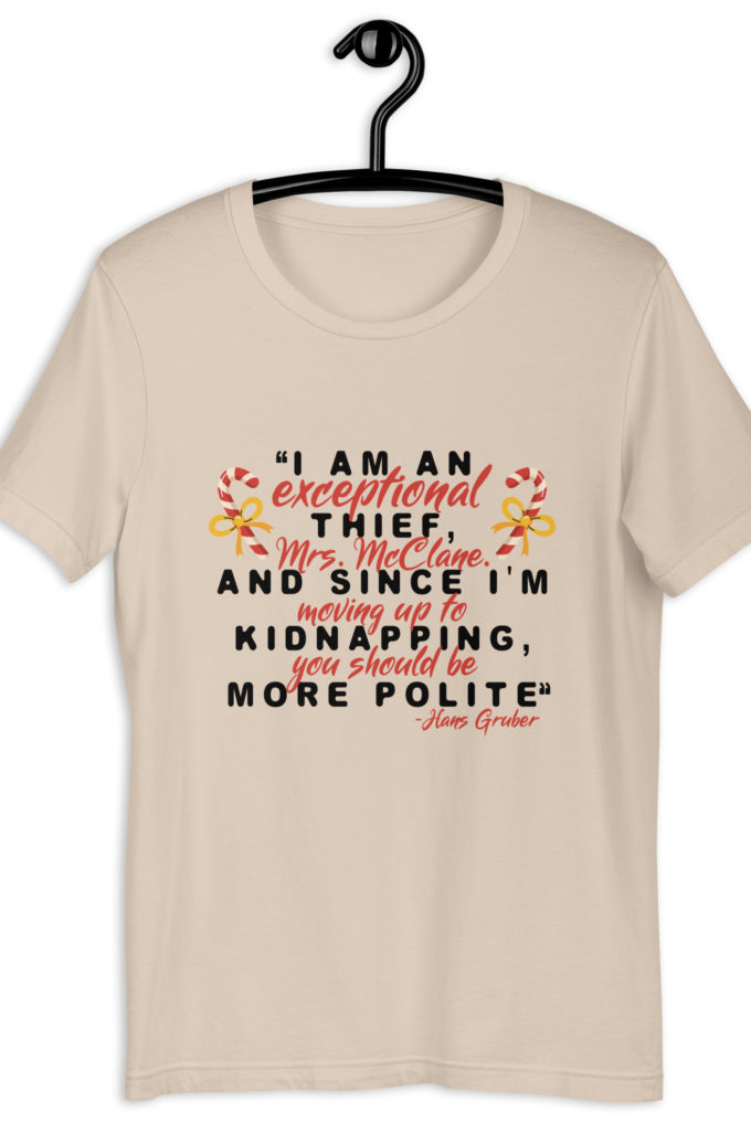 I am an exceptional thief, Mrs. McClane. And since I'm moving up to kidnapping, you should be more polite. -Hans Gruber, Die Hard Unisex t-shirt