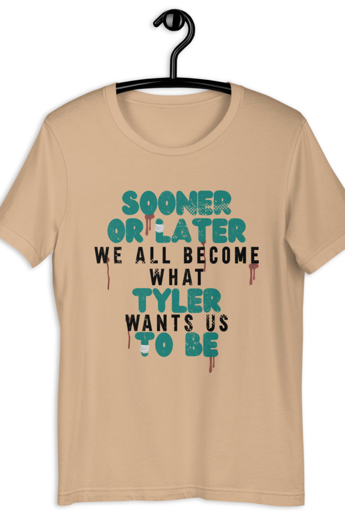 Sooner or later we all become what Tyler wants us to be. -Fight Club Unisex t-shirt