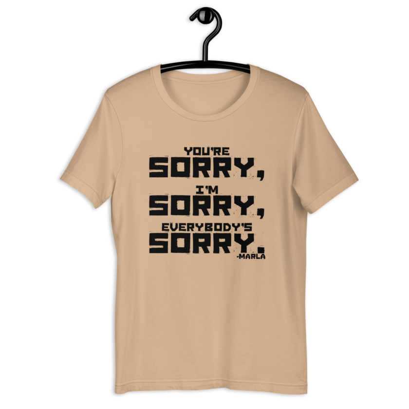 You're sorry, I'm sorry, Everybody's sorry. -Marla Singer, Fight ClubUnisex t-shirt - Image 6