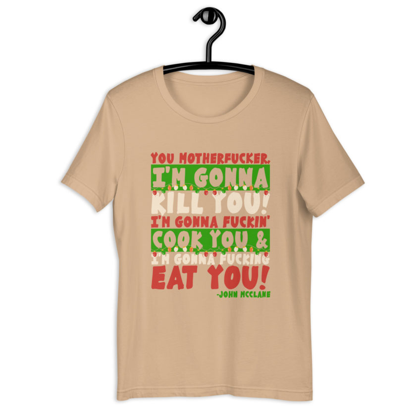 You motherfucker, I'm gonna kill you! I'm gonna fuckin' cook you, and I'm gonna fucking eat you! -John Mcclane, Die Hard Unisex t-shirt - Image 9
