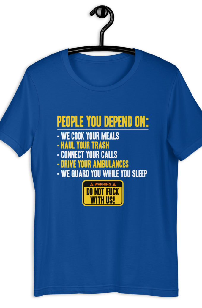 People you depend one: we cook your meals, haul your trash, connect your calls, drive your ambulances, we guard you while you sleep. Do Not Fuck With Us! -Fight Club Unisex t-shirt
