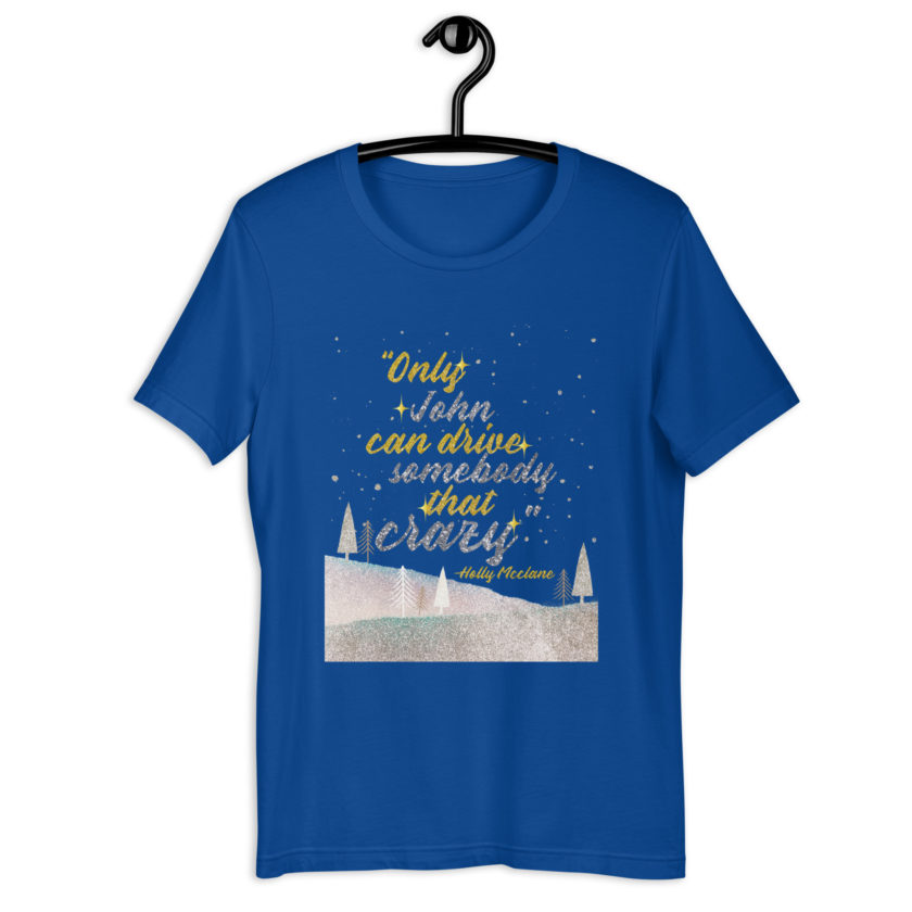 "Only John Can Drive Somebody That Crazy." -Holly Mcclane, Die Hard Unisex t-shirt - Image 7