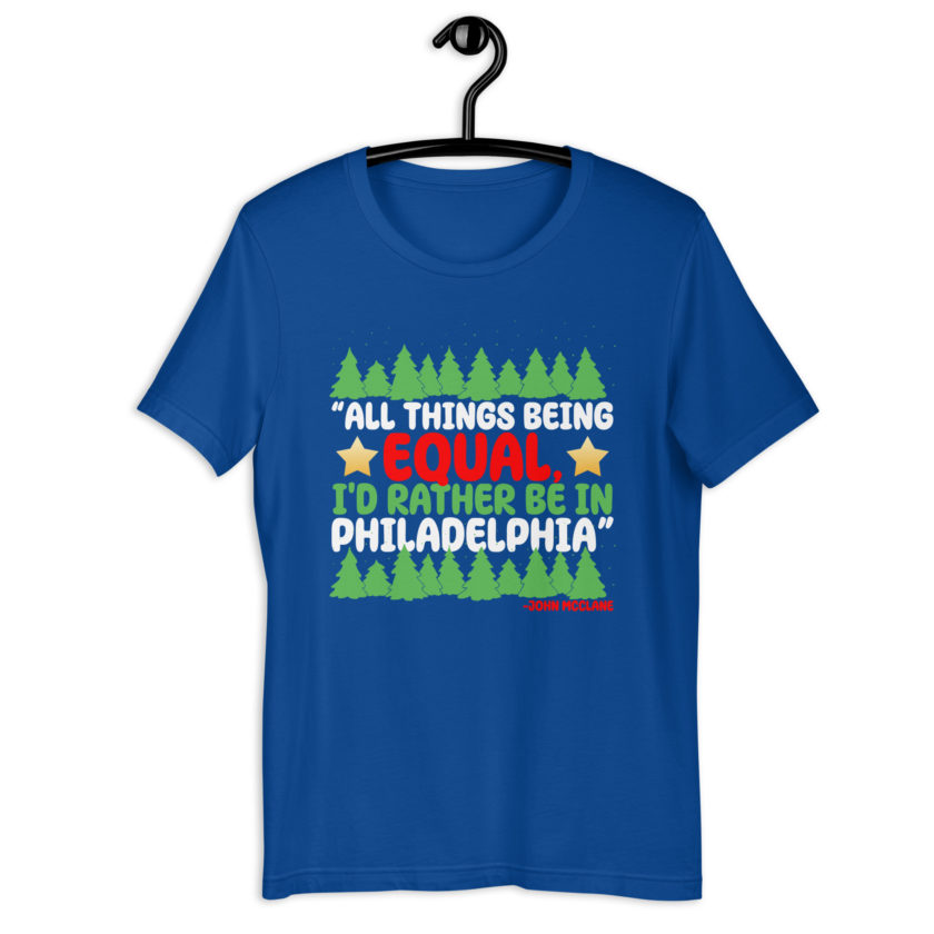 All things being equal, I'd rather be in Philadelphia. -John Mcclane, Die Hard Unisex t-shirt - Image 7