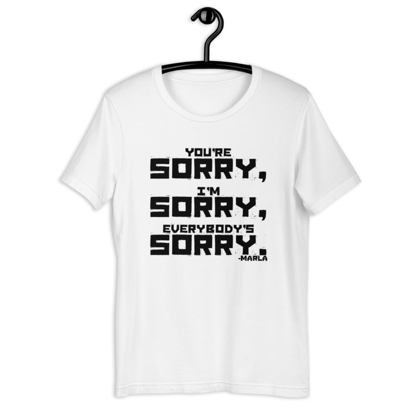 You're sorry, I'm sorry, Everybody's sorry. -Marla Singer, Fight ClubUnisex t-shirt - Image 10