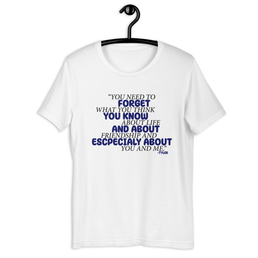 You need to forget what you think you know about life and about friendship and especially about you and me. -Tyler Durden, Fight Club Unisex t-shirt - Image 9