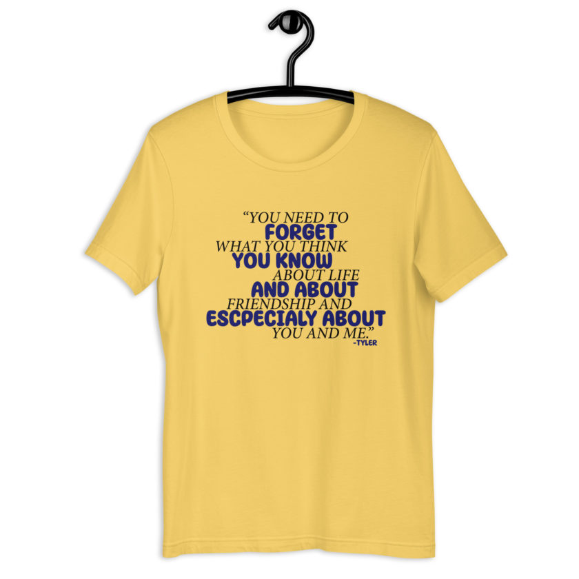 You need to forget what you think you know about life and about friendship and especially about you and me. -Tyler Durden, Fight Club Unisex t-shirt - Image 8