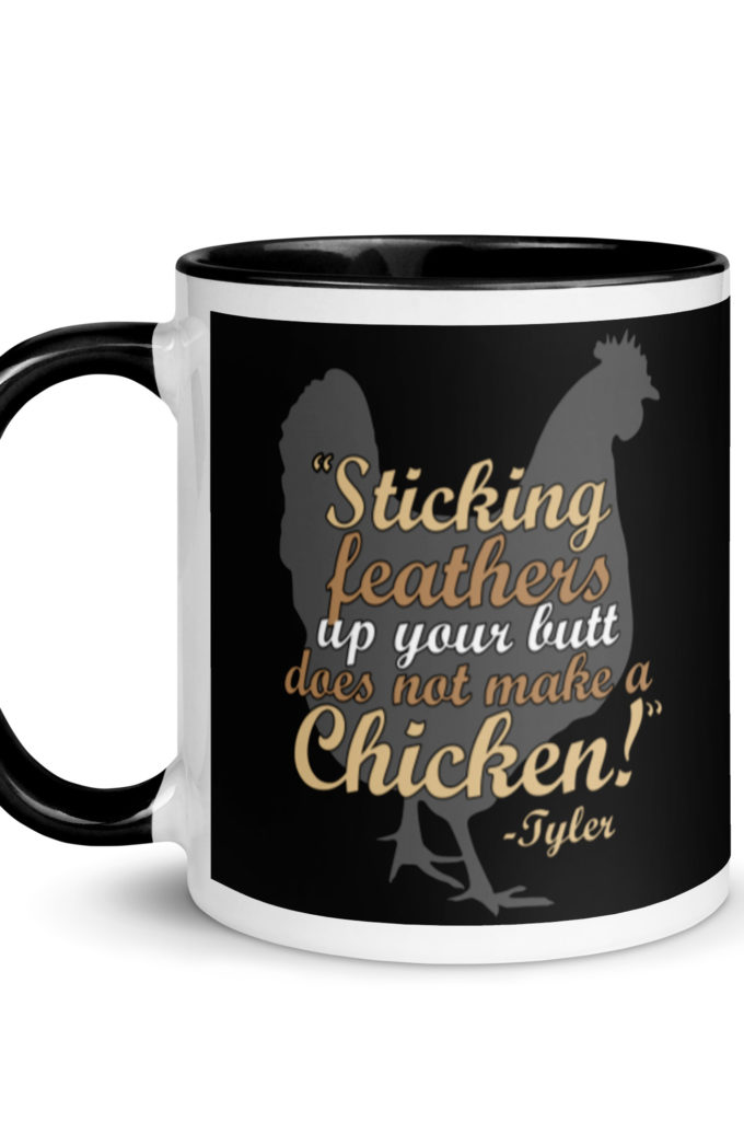 Sticking feathers up your butt does not make you a chicken! -Tyler Durden, Fight Club Mug with Color Inside