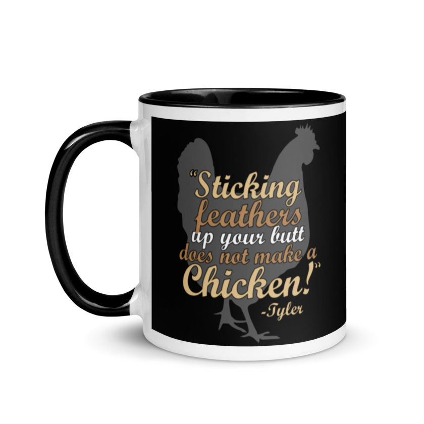 Sticking feathers up your butt does not make you a chicken! -Tyler Durden, Fight Club Mug with Color Inside