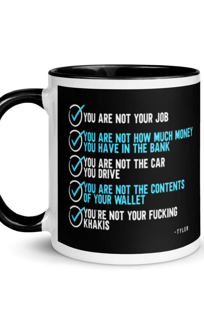 You are not your job. You are not how much money you have in the bank. -Tyler Durden, Fight Club Mug with Color Inside