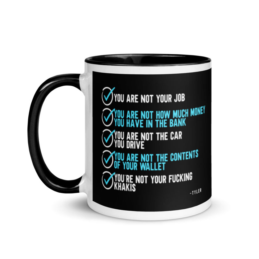 You are not your job. You are not how much money you have in the bank. -Tyler Durden, Fight Club Mug with Color Inside