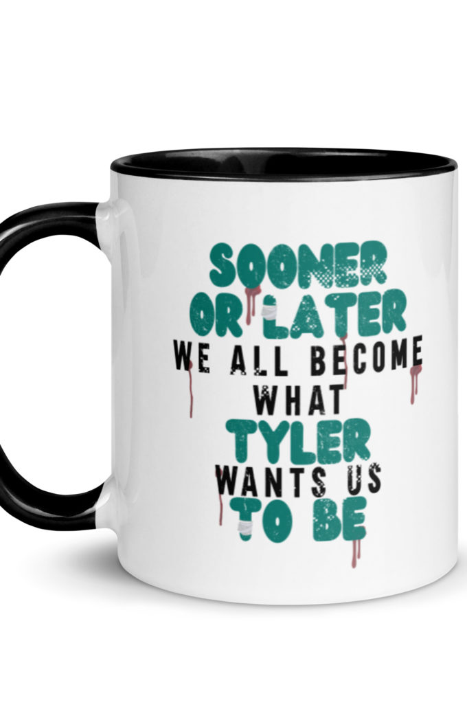 Sooner or later we all become what Tyler wants us to be. -Fight Club Mug with Color Inside
