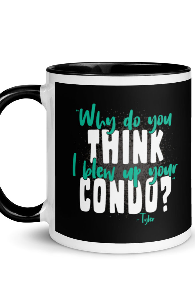 Why do you think I blew up your condo? -Tyler Durden, Fight Club Mug with Color Inside