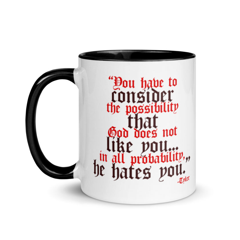 You have to consider the possibility that god does not like you...in all probability, he hates you. -Tyler Durden, Fight Club Mug with Color Inside - Image 4