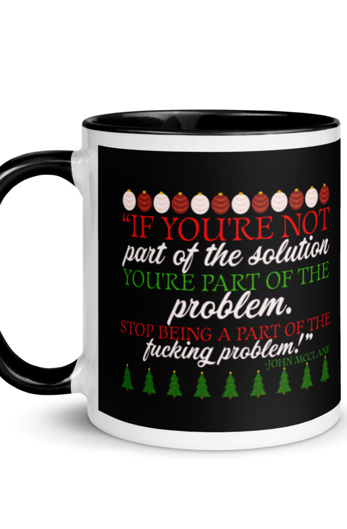 If you're not part of the solution you're part of the problem. Stop being a part of the fucking problem! -John Mcclane, Die Hard Mug with Color Inside