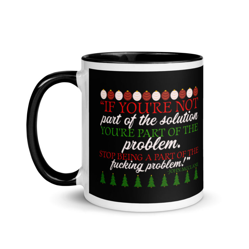 If you're not part of the solution you're part of the problem. Stop being a part of the fucking problem! -John Mcclane, Die Hard Mug with Color Inside