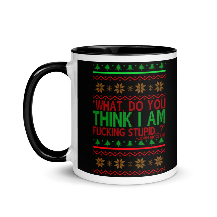What, do you think I am fucking stupid...? -John Mcclane, Die Hard Mug with Color Inside