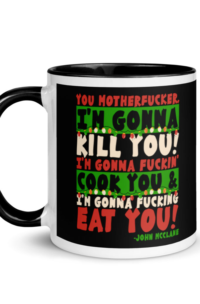 You motherfucker, I'm gonna kill you! I'm gonna fuckin' cook you, and I'm gonna fucking eat you! -John Mcclane, Die Hard Mug with Color Inside
