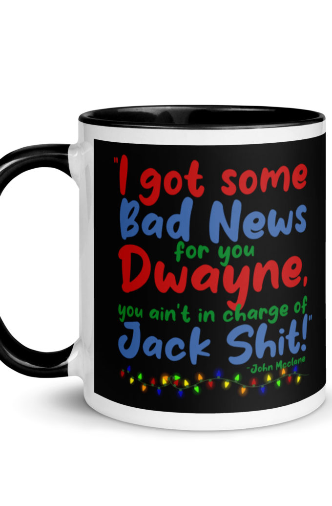 I got some bad news for you Dwayne, you ain't in charge of Jack Shit! -John Mcclane, Die Hard Mug with Color Inside