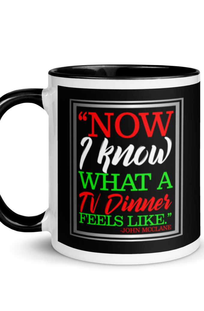 "Now I Know What A TV Dinner Feels Like." -John Mcclane, Die Hard Mug with Color Inside