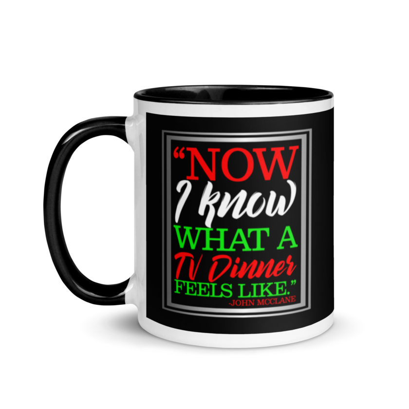 "Now I Know What A TV Dinner Feels Like." -John Mcclane, Die Hard Mug with Color Inside