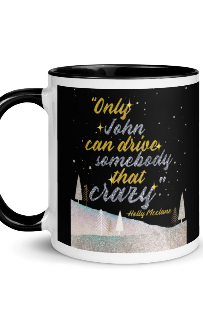 "Only John Can Drive Somebody That Crazy." -Holly Mcclane, Die Hard Mug with Color Inside